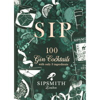 Sip: 100 Gin Cocktails with Just Three Ingredients /MITCHELL BEAZLEY/Sipsmith